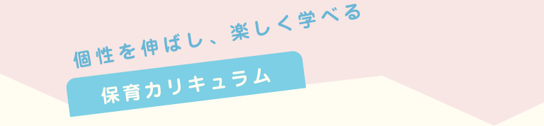 個性を伸ばし、楽しく学べる 保育カリキュラム